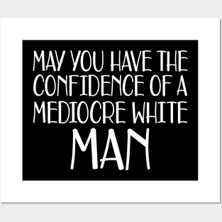 May you have the confidence of mediocre white man Posters and Art